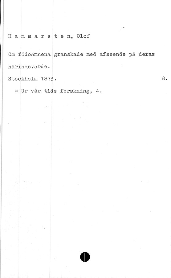 ﻿Hammars ten, Olof
Om födoämnena granskade med afseende på deras
näringsvärde.
Stockholm 1873•
= Ur vår tids forskning, 4.